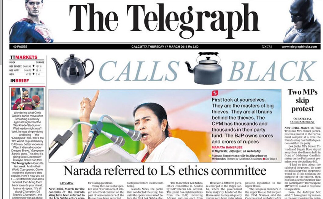 On 17 March, 2016, the headline screamed 'Pot Calls Kettle Black', perhaps a pointer to Mamata Banerjee's quote featured alongside. The chief minister, under pressure after the Narada sting, hit out at political rivals BJP and CPM saying they have no right to criticise her. On 17 March, 2016, the headline screamed 'Pot Calls Kettle Black', perhaps a pointer to Mamata Banerjee's quote featured alongside. The chief minister, under pressure after the Narada sting, hit out at political rivals BJP and CPM saying they have no right to criticise her.