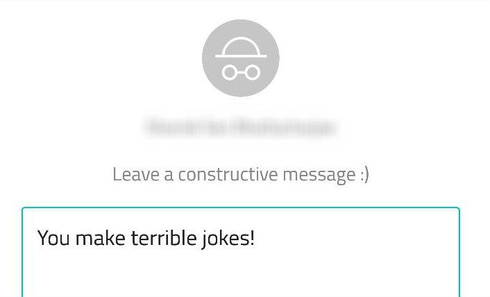 Sarahah app allows you tos end message to people anonymously.