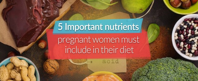 9 Months: Five nutrients that pregnant women must include in their diet 9 Months: Five nutrients that pregnant women must include in their diet