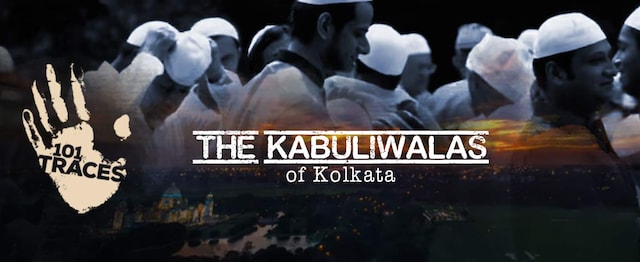 101 Traces | The Kabuliwalas of Kolkata 101 Traces | The Kabuliwalas of Kolkata