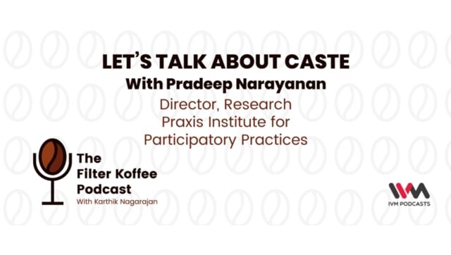 The Filter Koffee Podcast: Pradeep Narayan on the caste system and how it both provides privileges and denies them