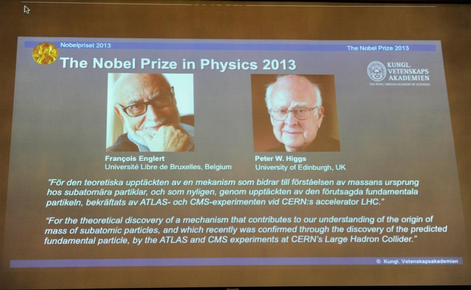 A picture Francois Englert of Belgium and Britain's Peter Higgs, laureates of the 2013 Nobel Prize in Physics, are displayed on a screen during a news conference at the Royal Swedish Academy of Sciences in Stockholm 8 October, 2013. Higgs and Englert won the Nobel Prize for physics on Tuesday for predicting the existence of the Higgs boson particle that explains how elementary matter attained the mass to form stars and planets. Erik Martensson/TT News Agency/Reuters A picture Francois Englert of Belgium and Britain's Peter Higgs, laureates of the 2013 Nobel Prize in Physics, are displayed on a screen during a news conference at the Royal Swedish Academy of Sciences in Stockholm 8 October, 2013. Higgs and Englert won the Nobel Prize for physics on Tuesday for predicting the existence of the Higgs boson particle that explains how elementary matter attained the mass to form stars and planets. Erik Martensson/TT News Agency/Reuters