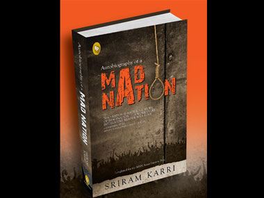 Book Excerpt: Sriram Karri's 'Autobiography of a Mad Nation' Book Excerpt: Sriram Karri's 'Autobiography of a Mad Nation'
