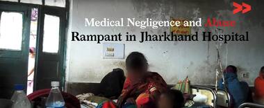 Video Volunteers: Medical negligence and abuse rampant in Jharkhand hospital