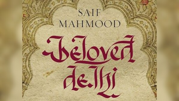 Saif Mahmood's Beloved Delhi: A Mughal City and Her Greatest Poets is a grand, yet intimate work