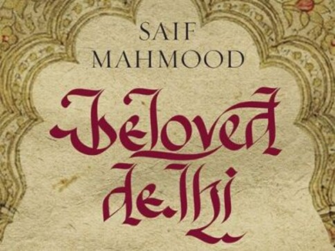 Saif Mahmood's Beloved Delhi: A Mughal City and Her Greatest Poets is a grand, yet intimate work Saif Mahmood's Beloved Delhi: A Mughal City and Her Greatest Poets is a grand, yet intimate work