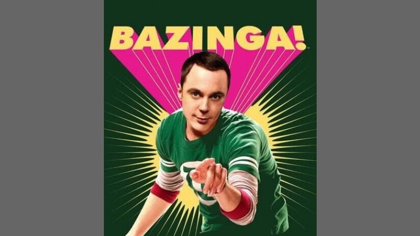 Sheldon Cooper's utterance of Bazinga almost made the most into a phenomenon