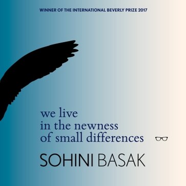 We Live in the Newness of Small Differences: The making and unmaking of form in Sohini Basak’s poetry We Live in the Newness of Small Differences: The making and unmaking of form in Sohini Basak’s poetry