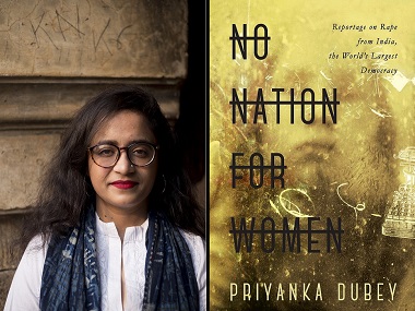 No Nation for Women: Journalist Priyanka Dubey on her searing reportage on rape in India No Nation for Women: Journalist Priyanka Dubey on her searing reportage on rape in India