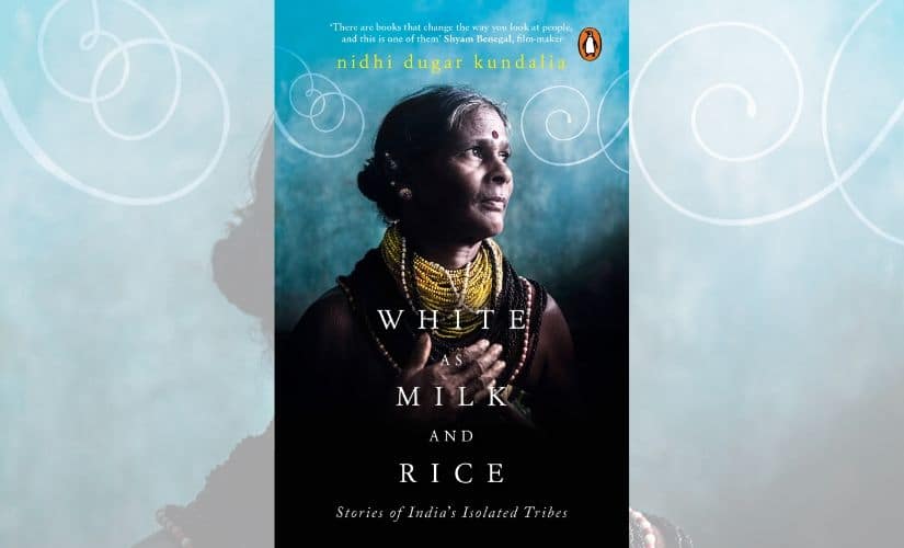 White as Milk and Rice: Stories of India’s Isolated Tribes by Nidhi Dugar Kundalia book cover. Photo courtesy Penguin Random House India.