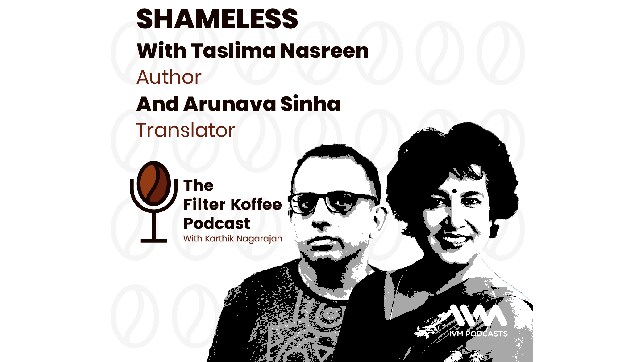 The Filter Koffee Podcast: Taslima Nasreen and translator Arunava Sinha on her latest book, Shameless The Filter Koffee Podcast: Taslima Nasreen and translator Arunava Sinha on her latest book, Shameless