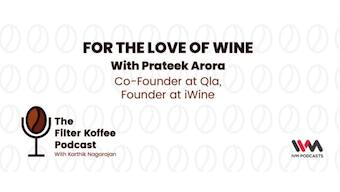 The Filter Koffee Podcast: Prateek Arora on why wine should be considered an art form