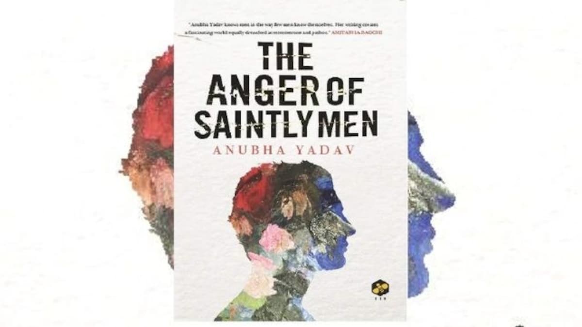 Read an excerpt from The Anger of Saintly Men: Anubha Yadav's debut novel examines how society informs ideologies of masculinity