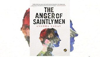 Read an excerpt from The Anger of Saintly Men: Anubha Yadav's debut novel examines how society informs ideologies of masculinity