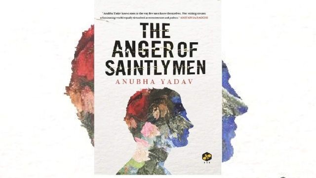 Read an excerpt from The Anger of Saintly Men: Anubha Yadav's debut novel examines how society informs ideologies of masculinity Read an excerpt from The Anger of Saintly Men: Anubha Yadav's debut novel examines how society informs ideologies of masculinity