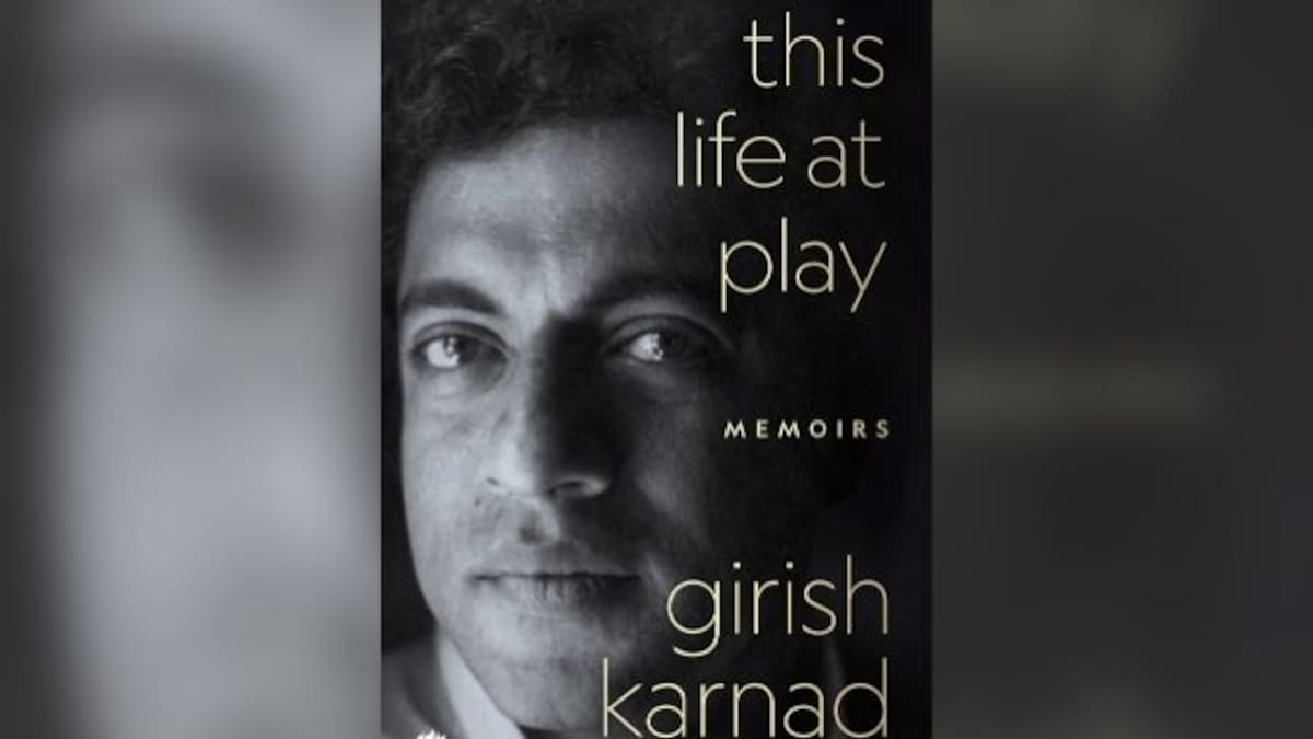 This Life At Play: Even with its declared omissions, Girish Karnad's 'half-tale' memoir is a complex, nuanced narration