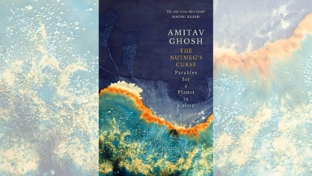 Book review: Amitav Ghosh's The Nutmeg's Curse lacks rigorous thought Book review: Amitav Ghosh's The Nutmeg's Curse lacks rigorous thought
